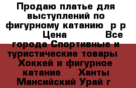 Продаю платье для выступлений по фигурному катанию, р-р 146-152 › Цена ­ 9 000 - Все города Спортивные и туристические товары » Хоккей и фигурное катание   . Ханты-Мансийский,Урай г.